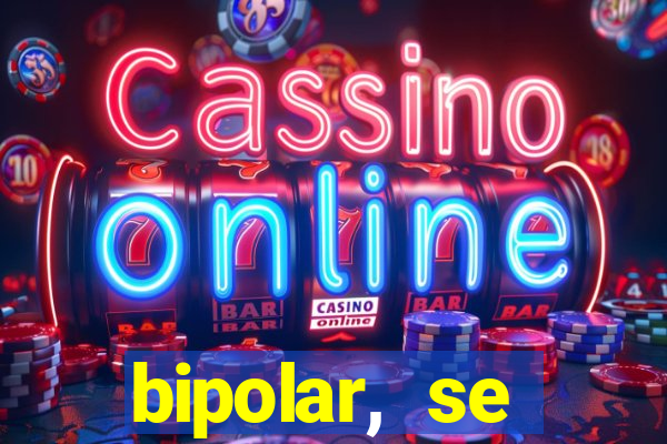 bipolar, se arrepende do que faz